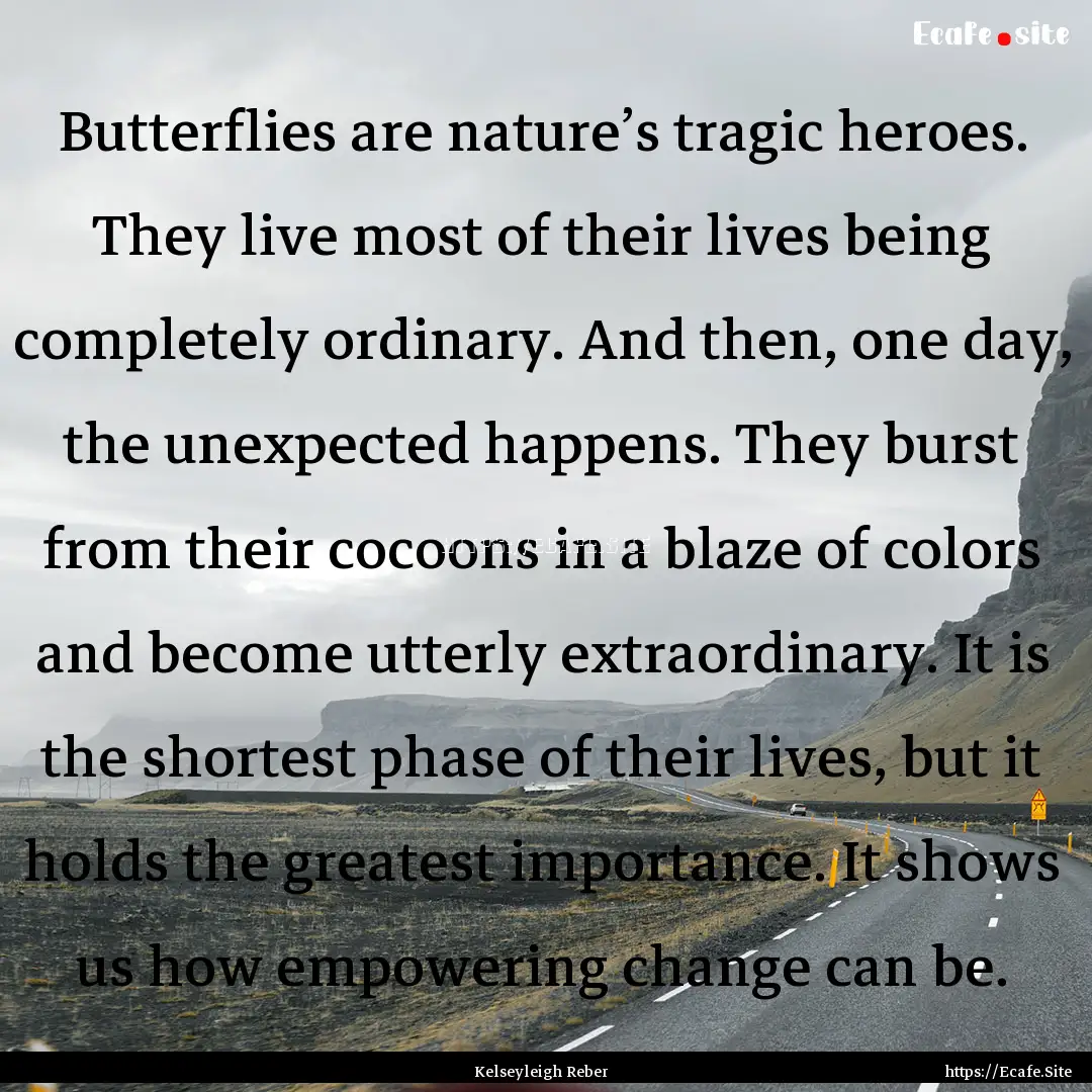 Butterflies are nature’s tragic heroes..... : Quote by Kelseyleigh Reber