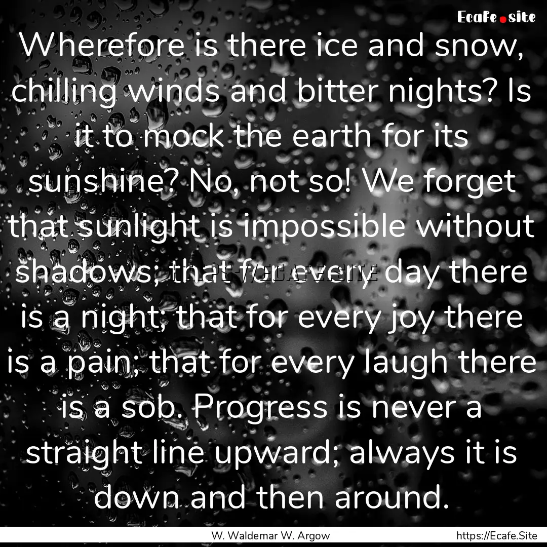 Wherefore is there ice and snow, chilling.... : Quote by W. Waldemar W. Argow