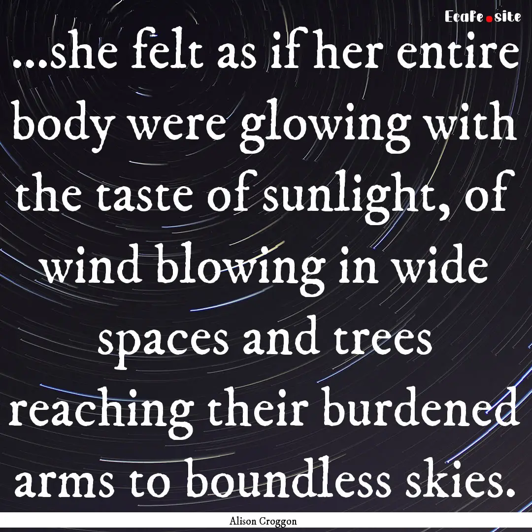 ...she felt as if her entire body were glowing.... : Quote by Alison Croggon