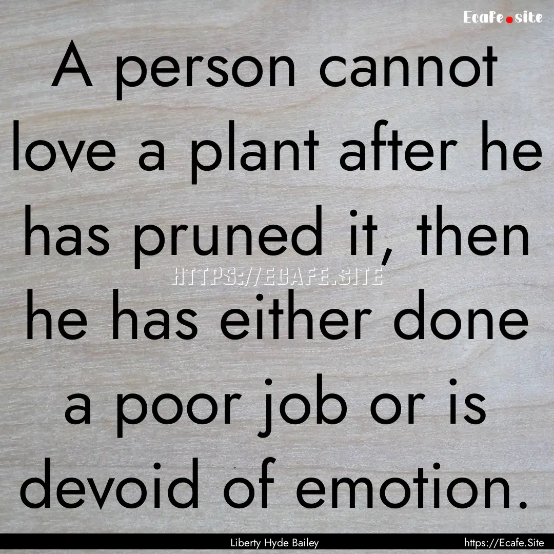 A person cannot love a plant after he has.... : Quote by Liberty Hyde Bailey