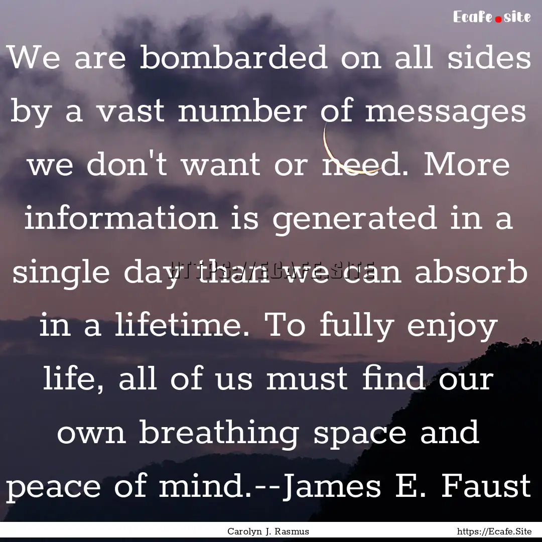 We are bombarded on all sides by a vast number.... : Quote by Carolyn J. Rasmus