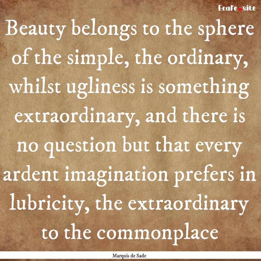 Beauty belongs to the sphere of the simple,.... : Quote by Marquis de Sade