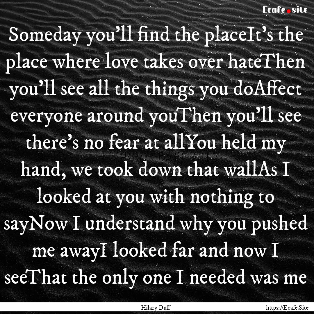 Someday you'll find the placeIt's the place.... : Quote by Hilary Duff