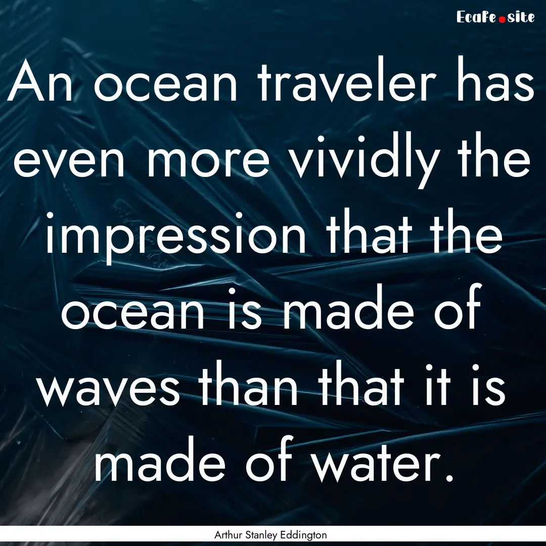 An ocean traveler has even more vividly the.... : Quote by Arthur Stanley Eddington