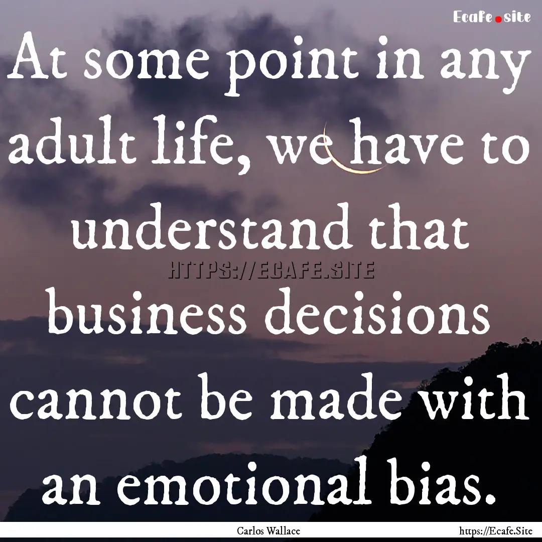 At some point in any adult life, we have.... : Quote by Carlos Wallace