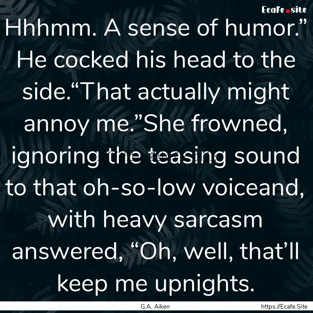 Hhhmm. A sense of humor.” He cocked his.... : Quote by G.A. Aiken