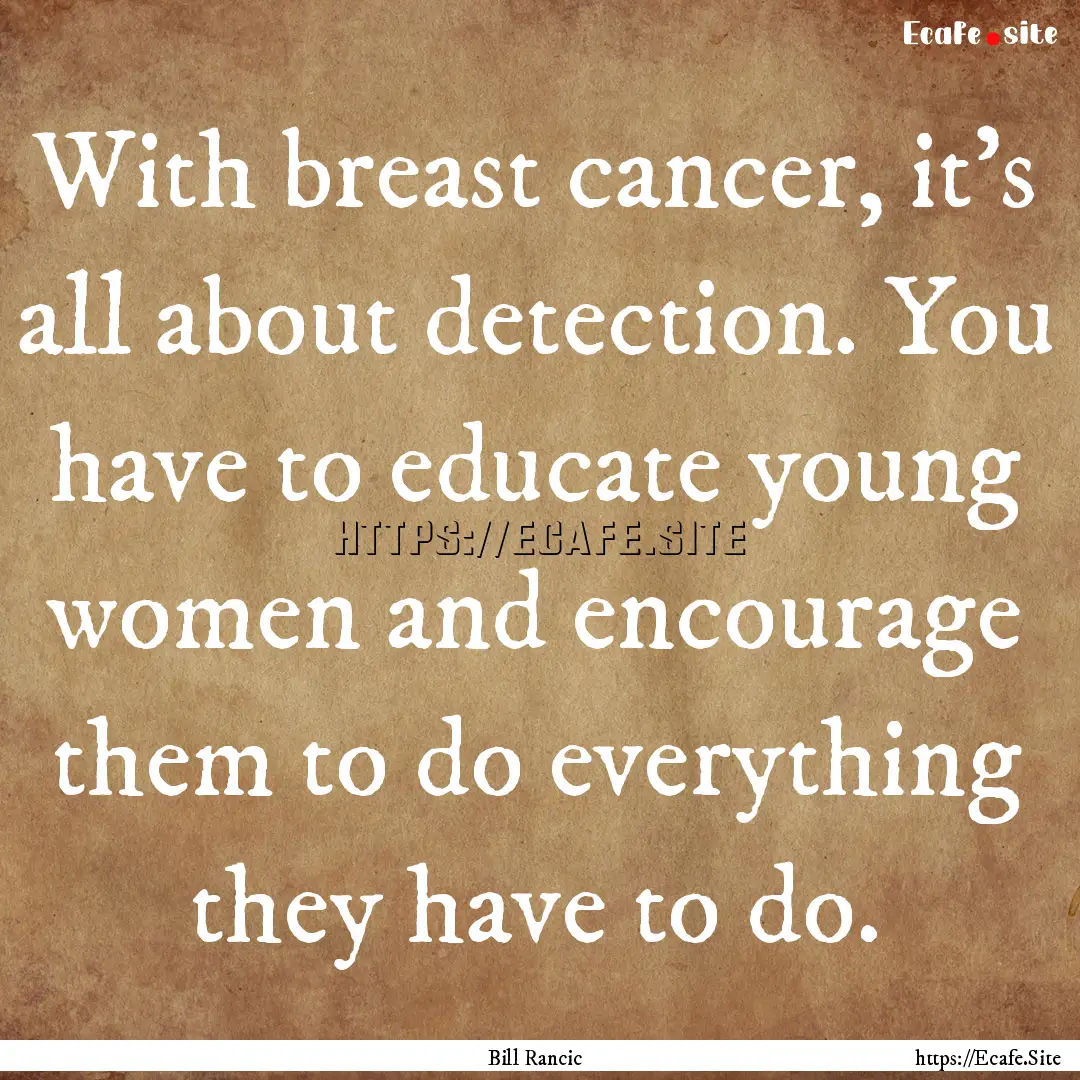 With breast cancer, it's all about detection..... : Quote by Bill Rancic