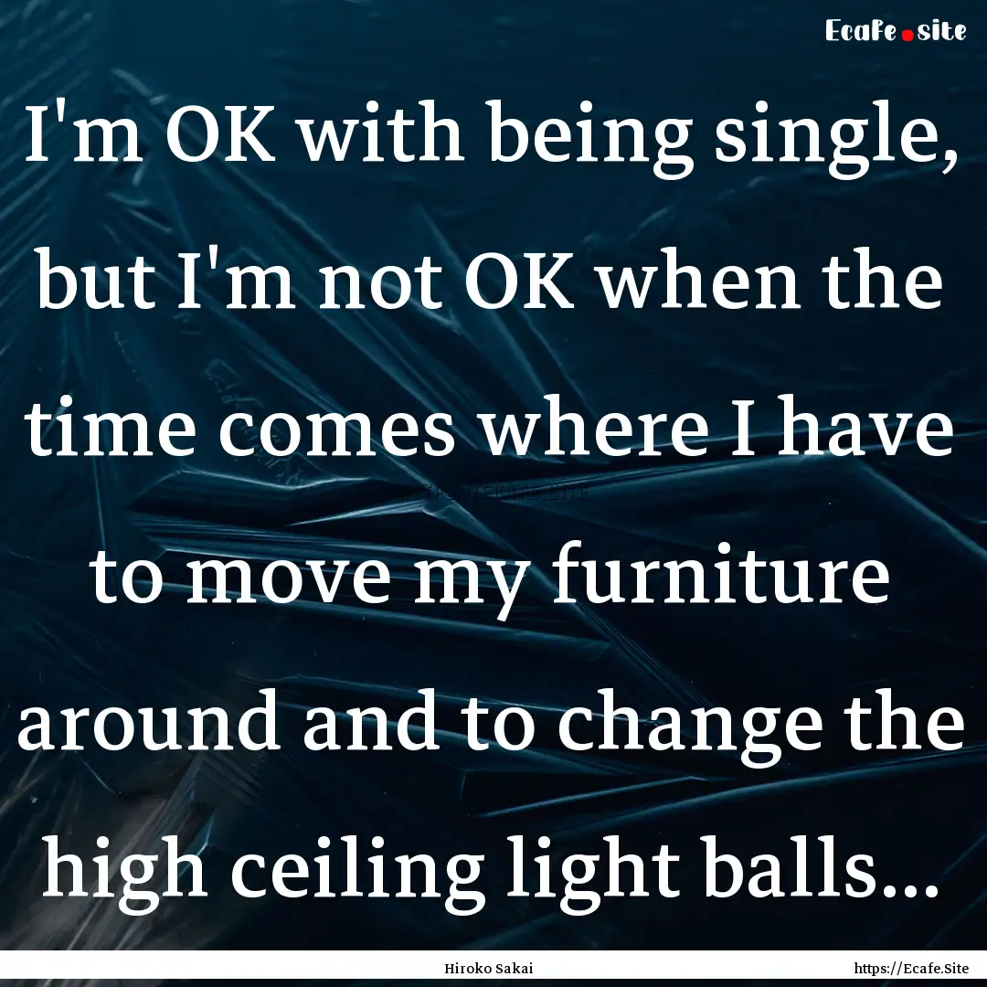 I'm OK with being single, but I'm not OK.... : Quote by Hiroko Sakai