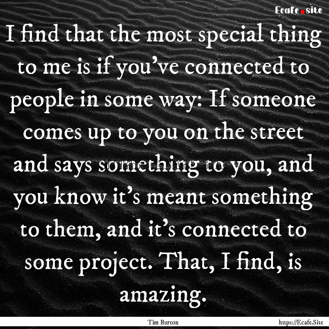 I find that the most special thing to me.... : Quote by Tim Burton