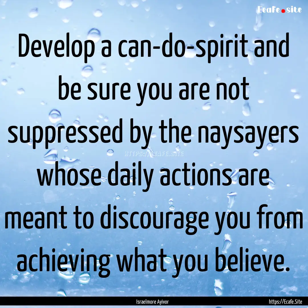 Develop a can-do-spirit and be sure you are.... : Quote by Israelmore Ayivor