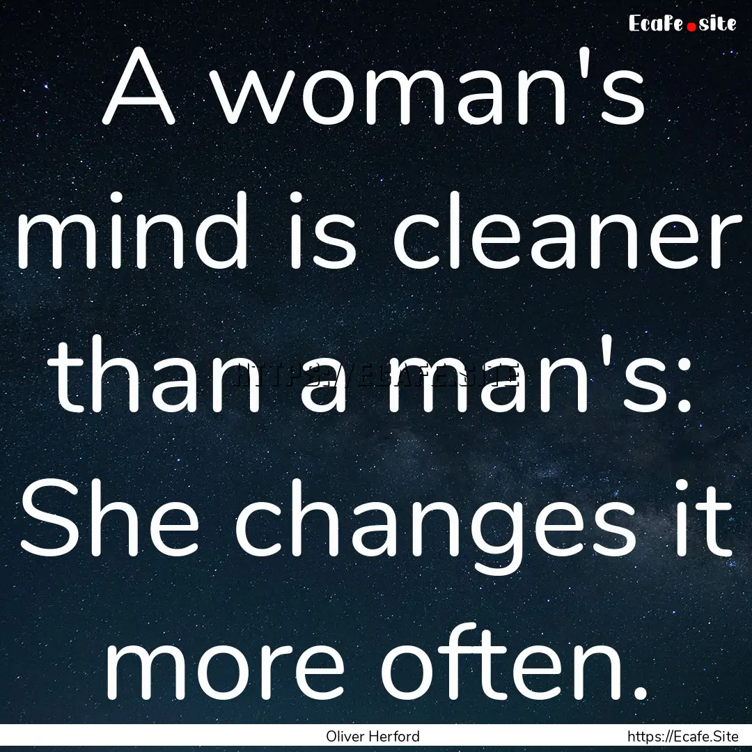 A woman's mind is cleaner than a man's: She.... : Quote by Oliver Herford