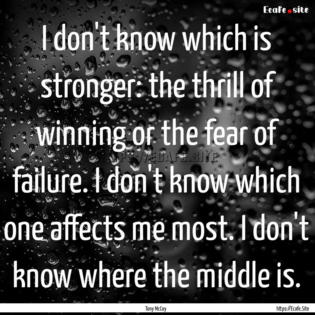 I don't know which is stronger: the thrill.... : Quote by Tony McCoy