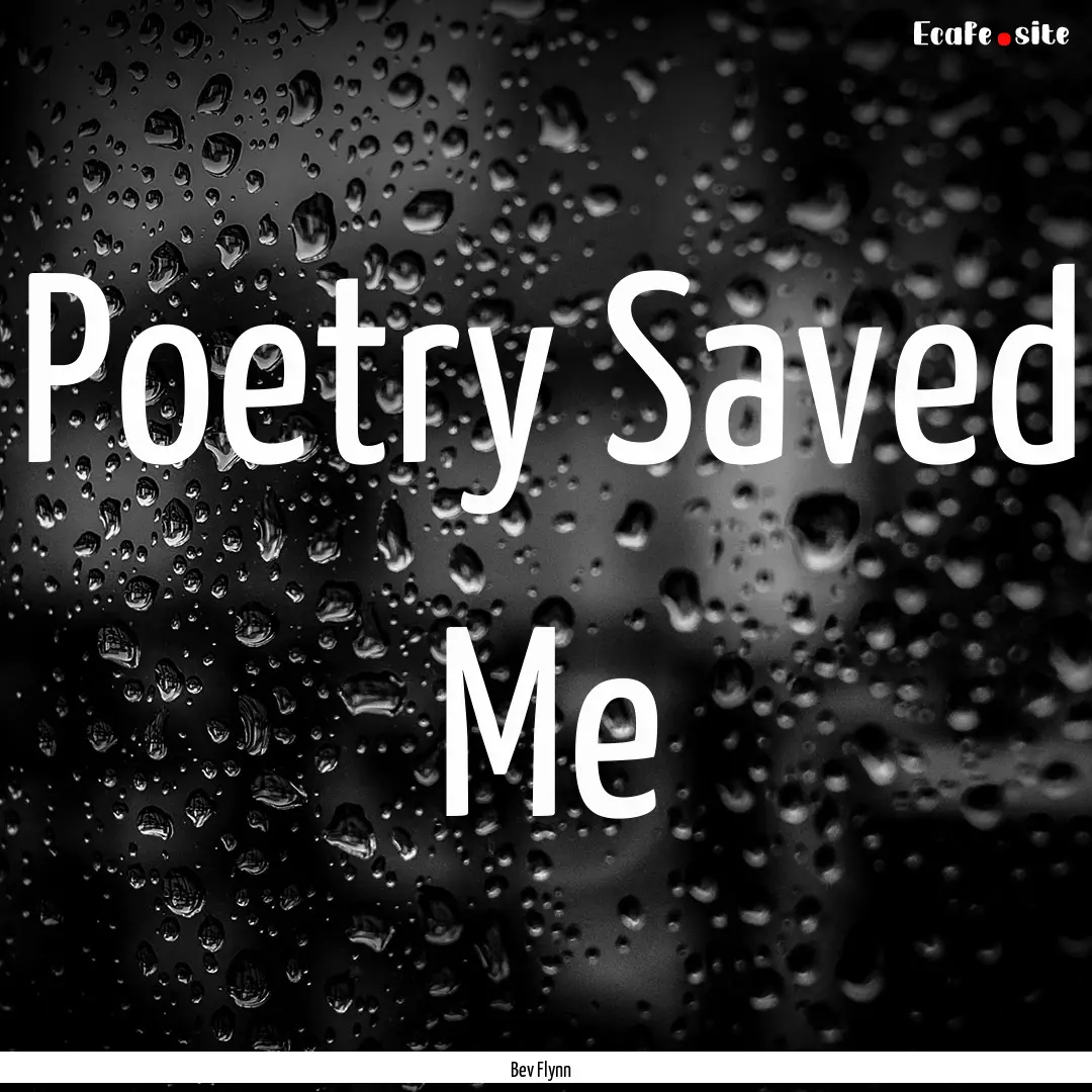 Poetry Saved Me : Quote by Bev Flynn