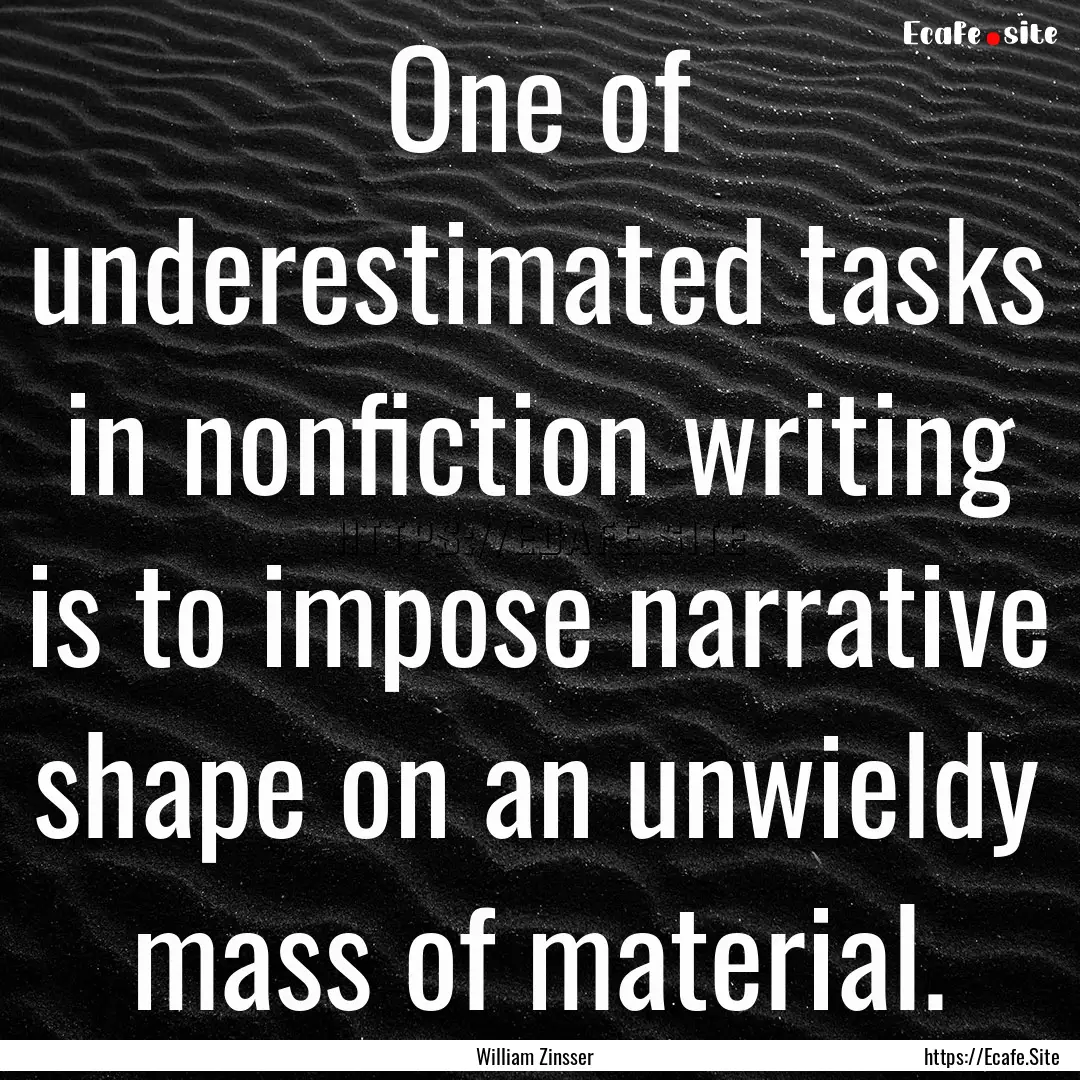 One of underestimated tasks in nonfiction.... : Quote by William Zinsser