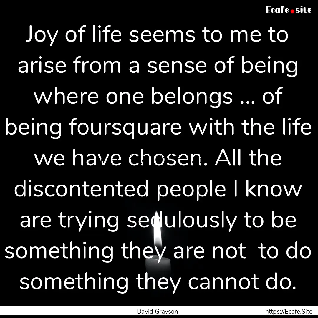 Joy of life seems to me to arise from a sense.... : Quote by David Grayson