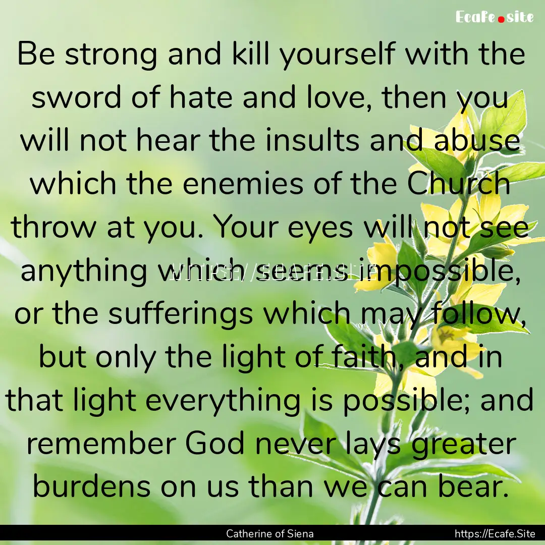 Be strong and kill yourself with the sword.... : Quote by Catherine of Siena