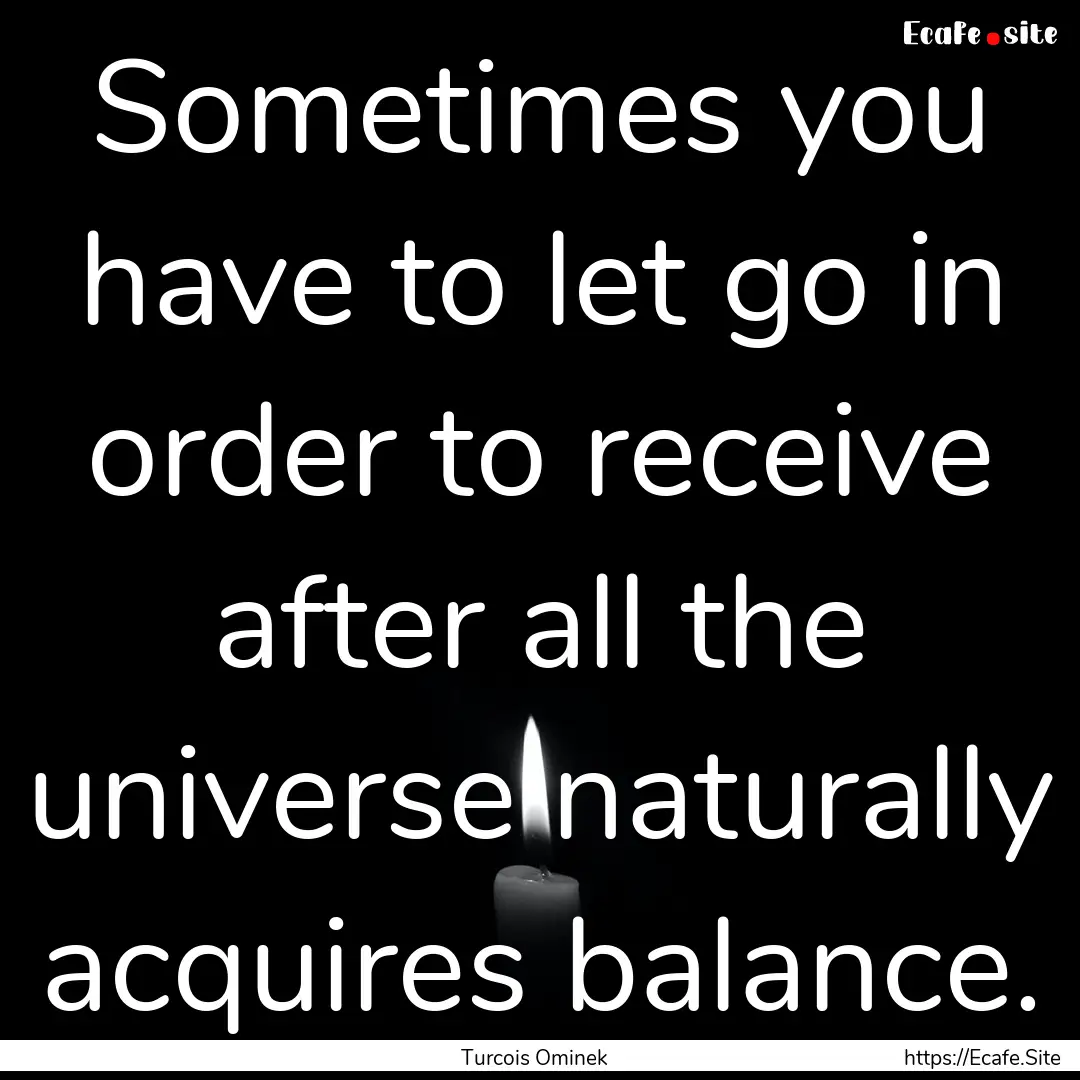 Sometimes you have to let go in order to.... : Quote by Turcois Ominek