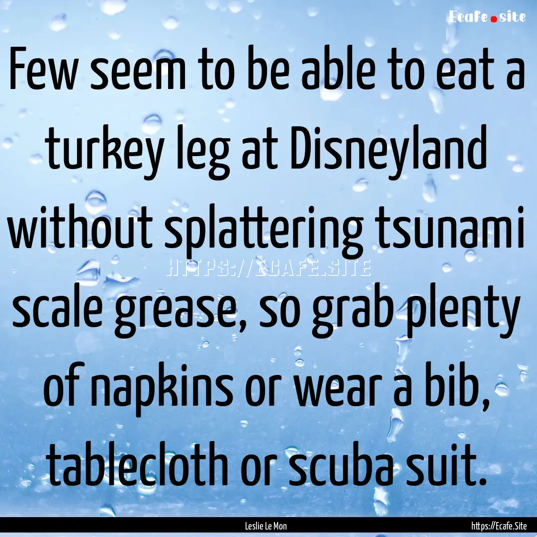 Few seem to be able to eat a turkey leg at.... : Quote by Leslie Le Mon