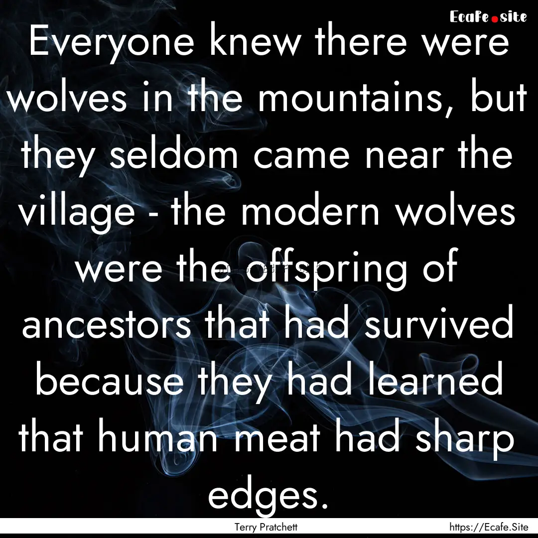 Everyone knew there were wolves in the mountains,.... : Quote by Terry Pratchett