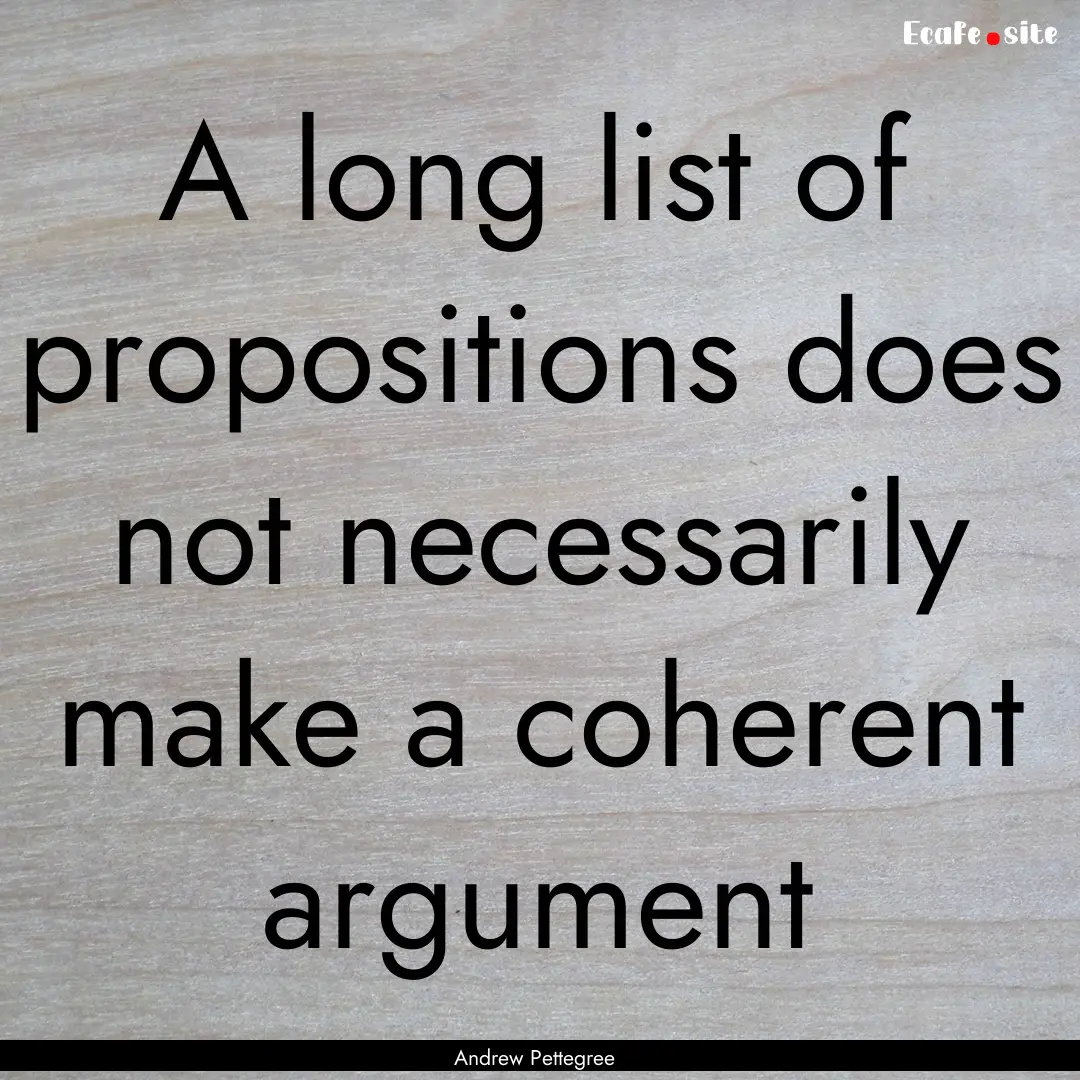 A long list of propositions does not necessarily.... : Quote by Andrew Pettegree