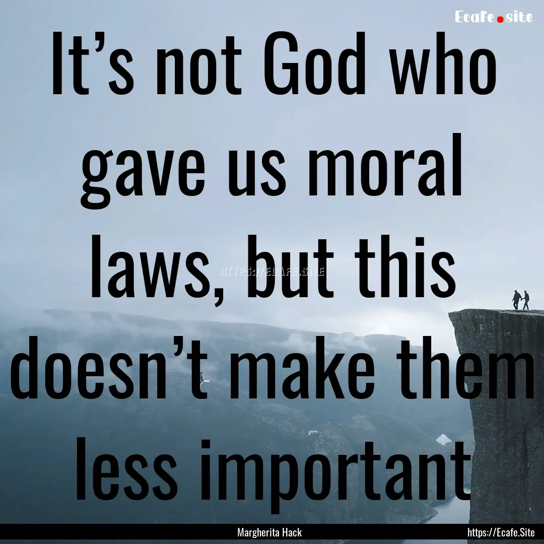 It’s not God who gave us moral laws, but.... : Quote by Margherita Hack