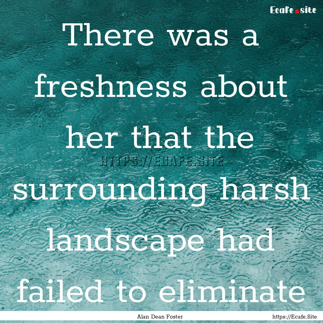 There was a freshness about her that the.... : Quote by Alan Dean Foster