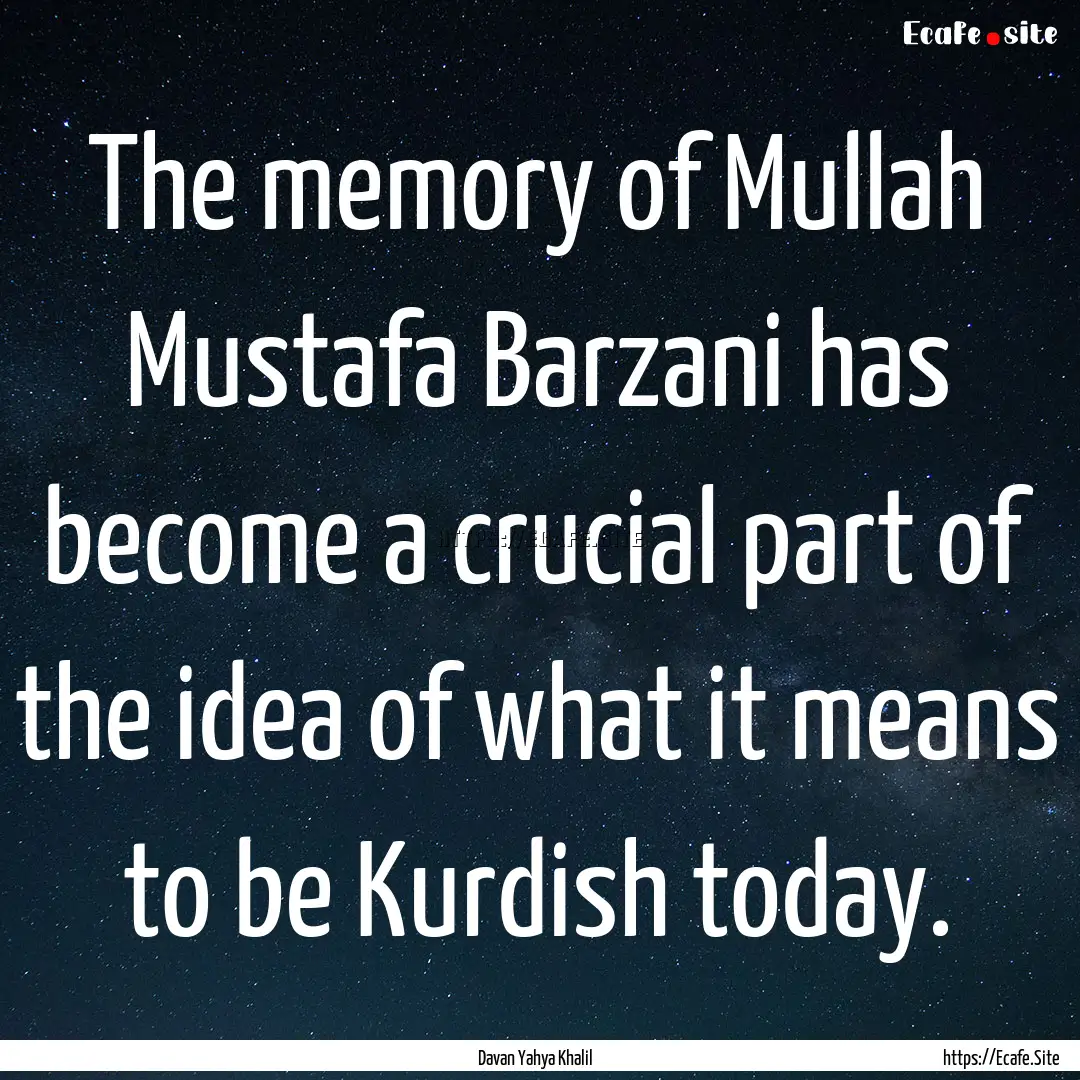 The memory of Mullah Mustafa Barzani has.... : Quote by Davan Yahya Khalil