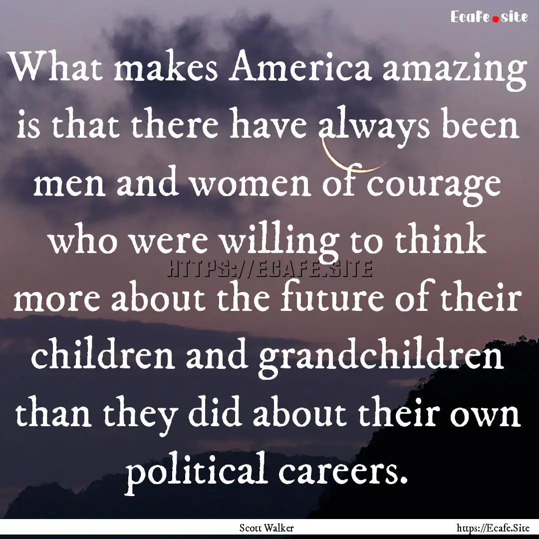 What makes America amazing is that there.... : Quote by Scott Walker