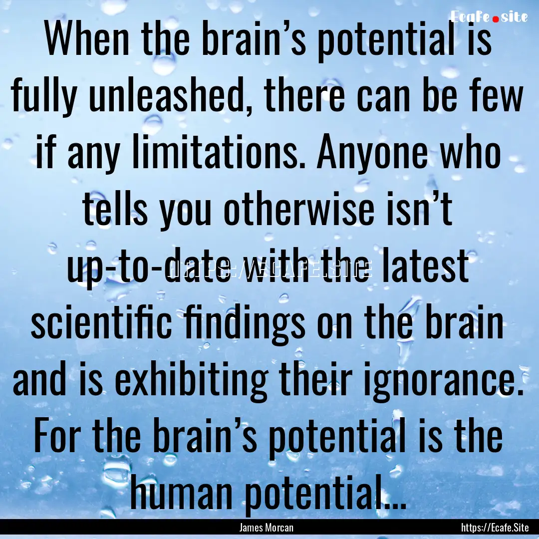 When the brain’s potential is fully unleashed,.... : Quote by James Morcan