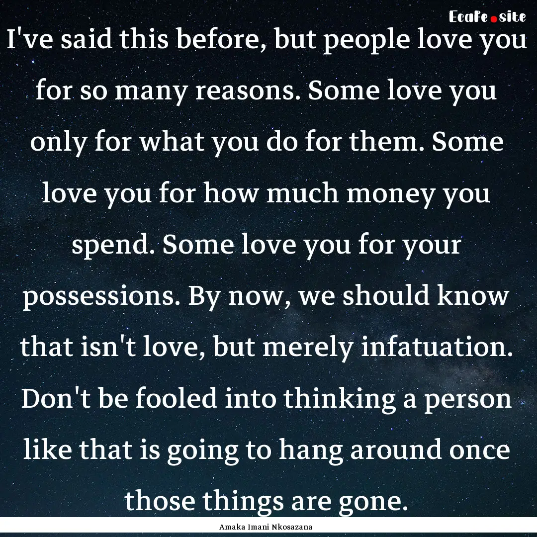 I've said this before, but people love you.... : Quote by Amaka Imani Nkosazana