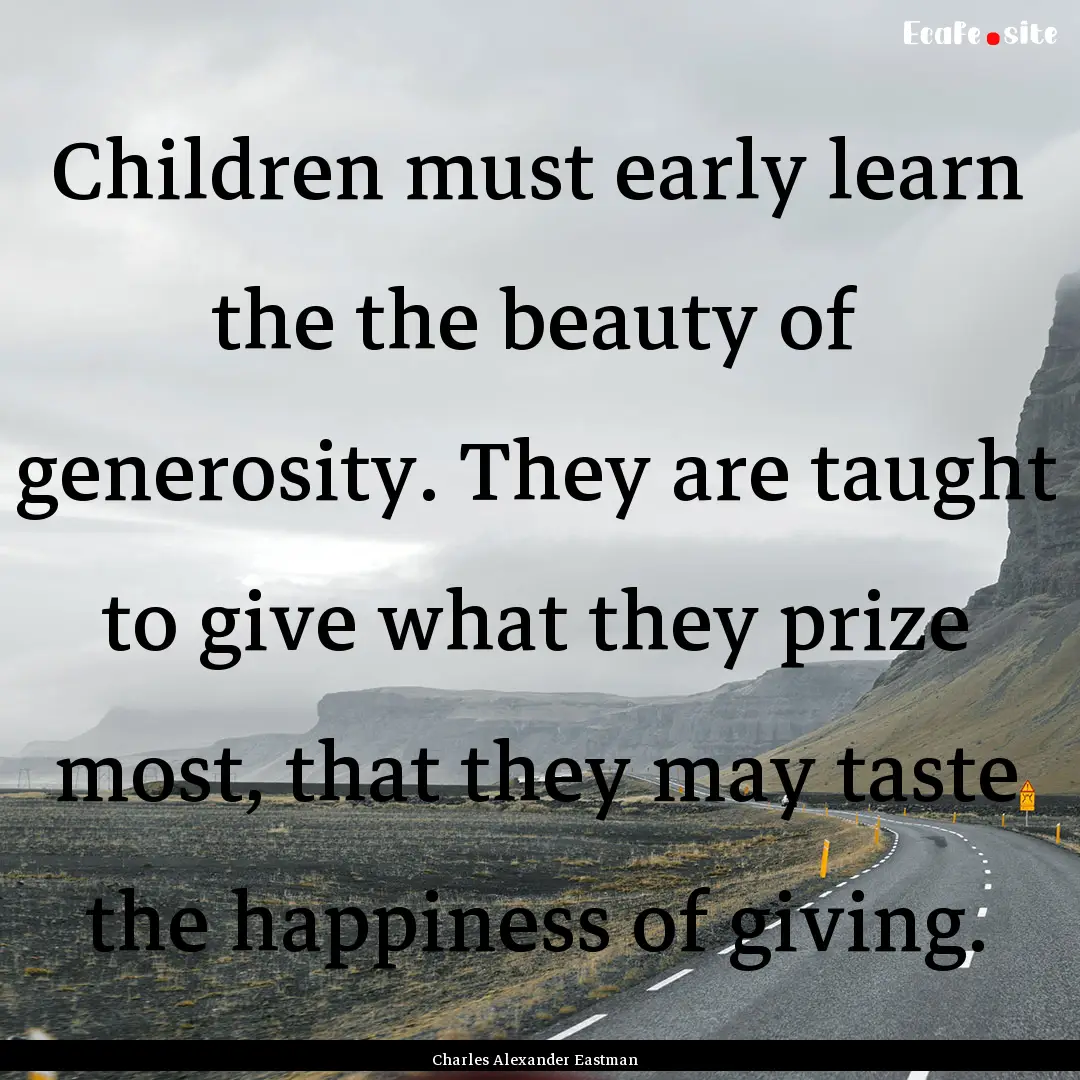 Children must early learn the the beauty.... : Quote by Charles Alexander Eastman