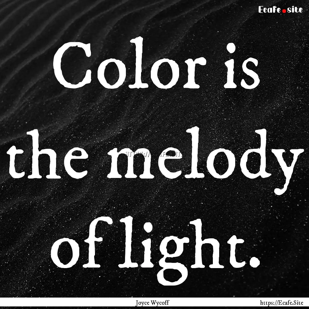 Color is the melody of light. : Quote by Joyce Wycoff