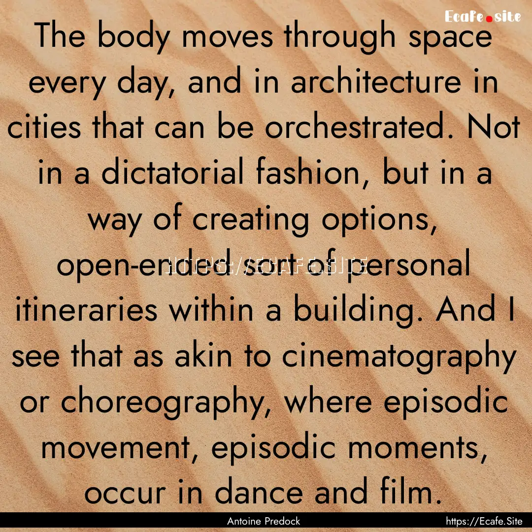 The body moves through space every day, and.... : Quote by Antoine Predock