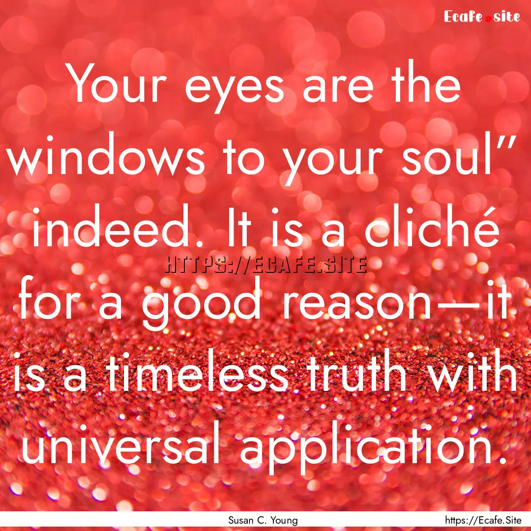 Your eyes are the windows to your soul”.... : Quote by Susan C. Young