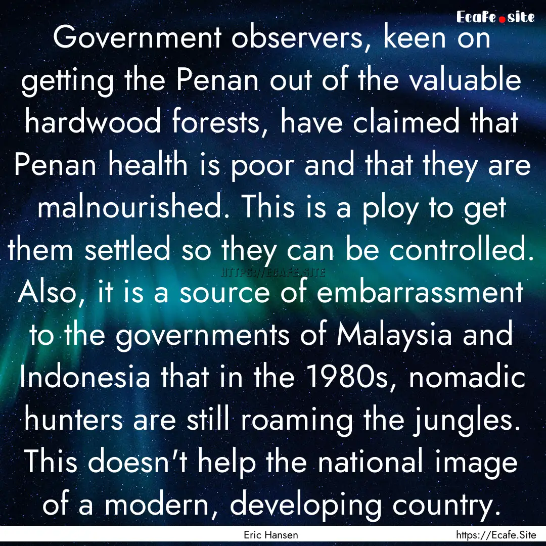 Government observers, keen on getting the.... : Quote by Eric Hansen