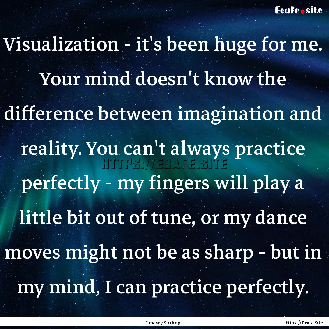 Visualization - it's been huge for me. Your.... : Quote by Lindsey Stirling