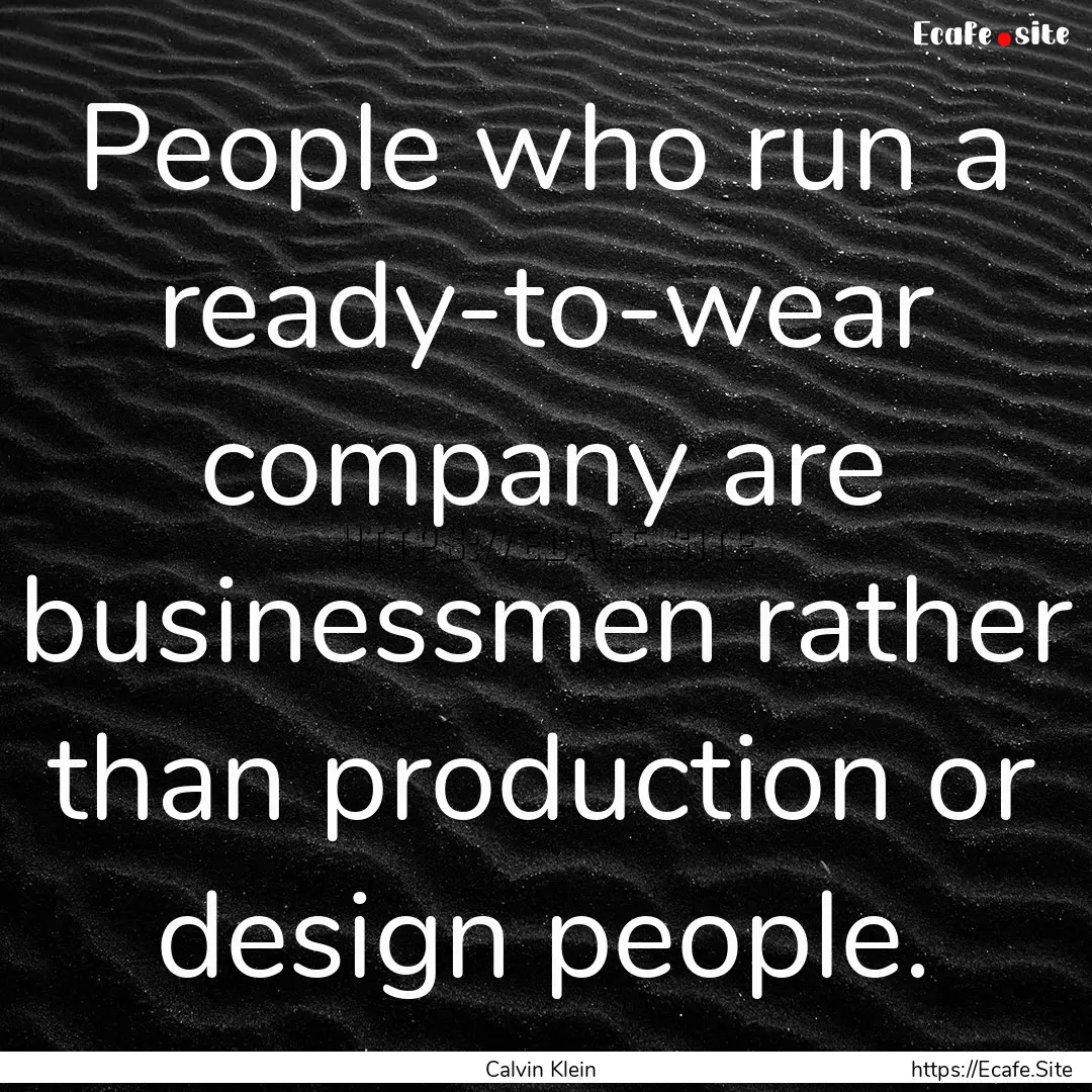 People who run a ready-to-wear company are.... : Quote by Calvin Klein