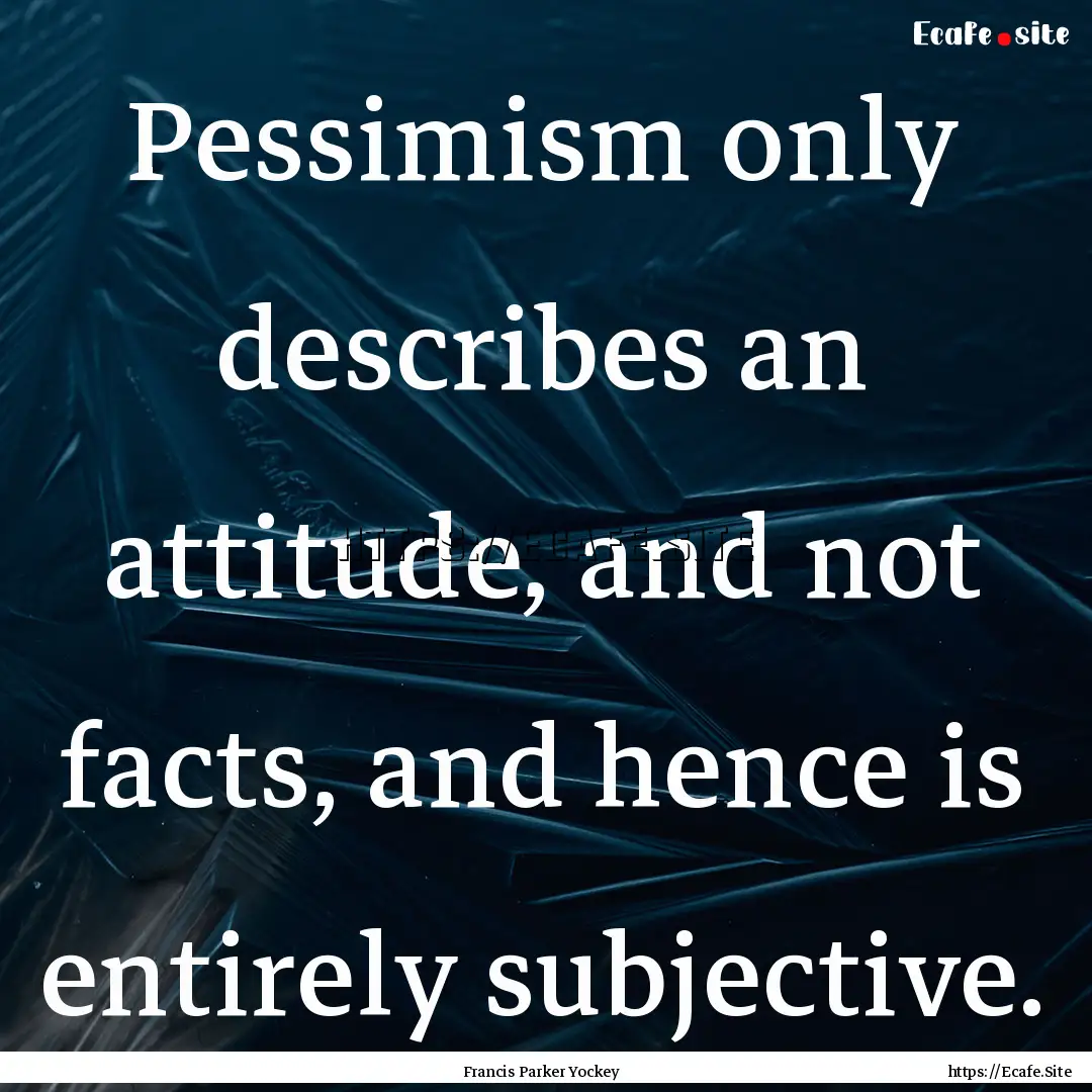 Pessimism only describes an attitude, and.... : Quote by Francis Parker Yockey