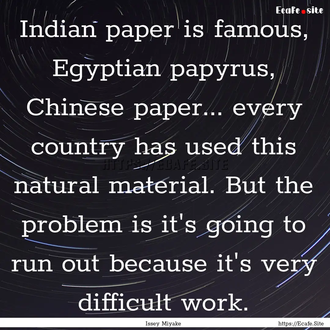 Indian paper is famous, Egyptian papyrus,.... : Quote by Issey Miyake