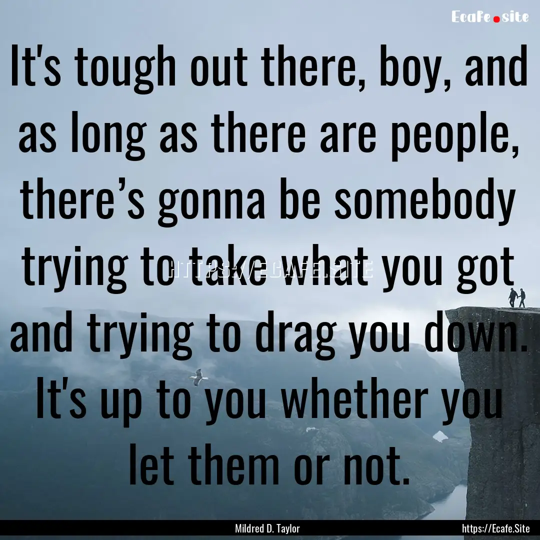 It's tough out there, boy, and as long as.... : Quote by Mildred D. Taylor