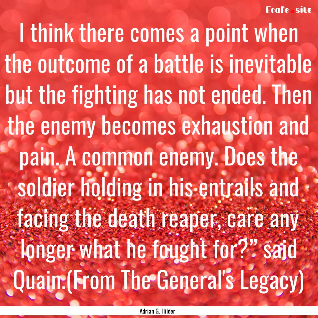 I think there comes a point when the outcome.... : Quote by Adrian G. Hilder