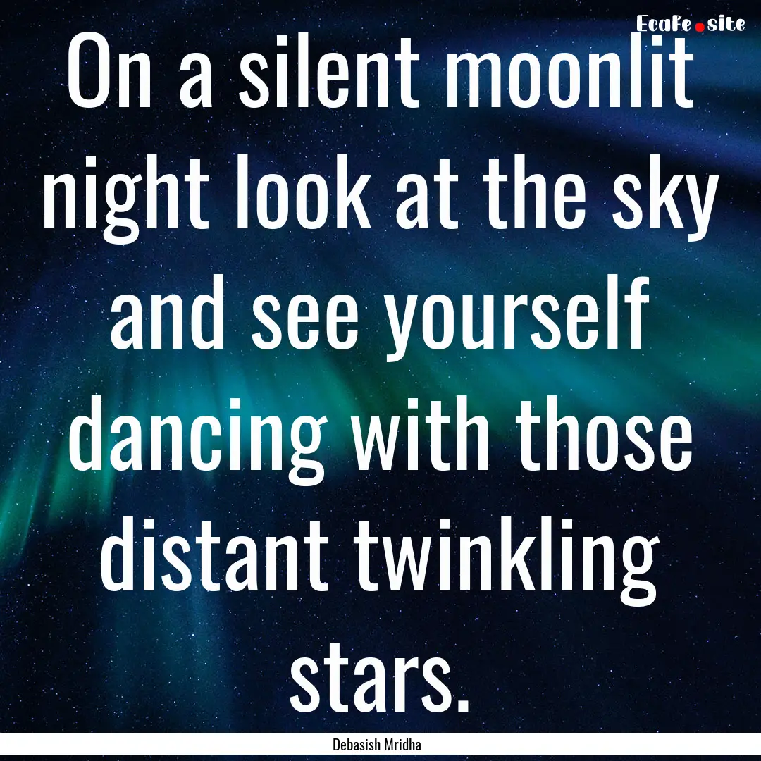 On a silent moonlit night look at the sky.... : Quote by Debasish Mridha