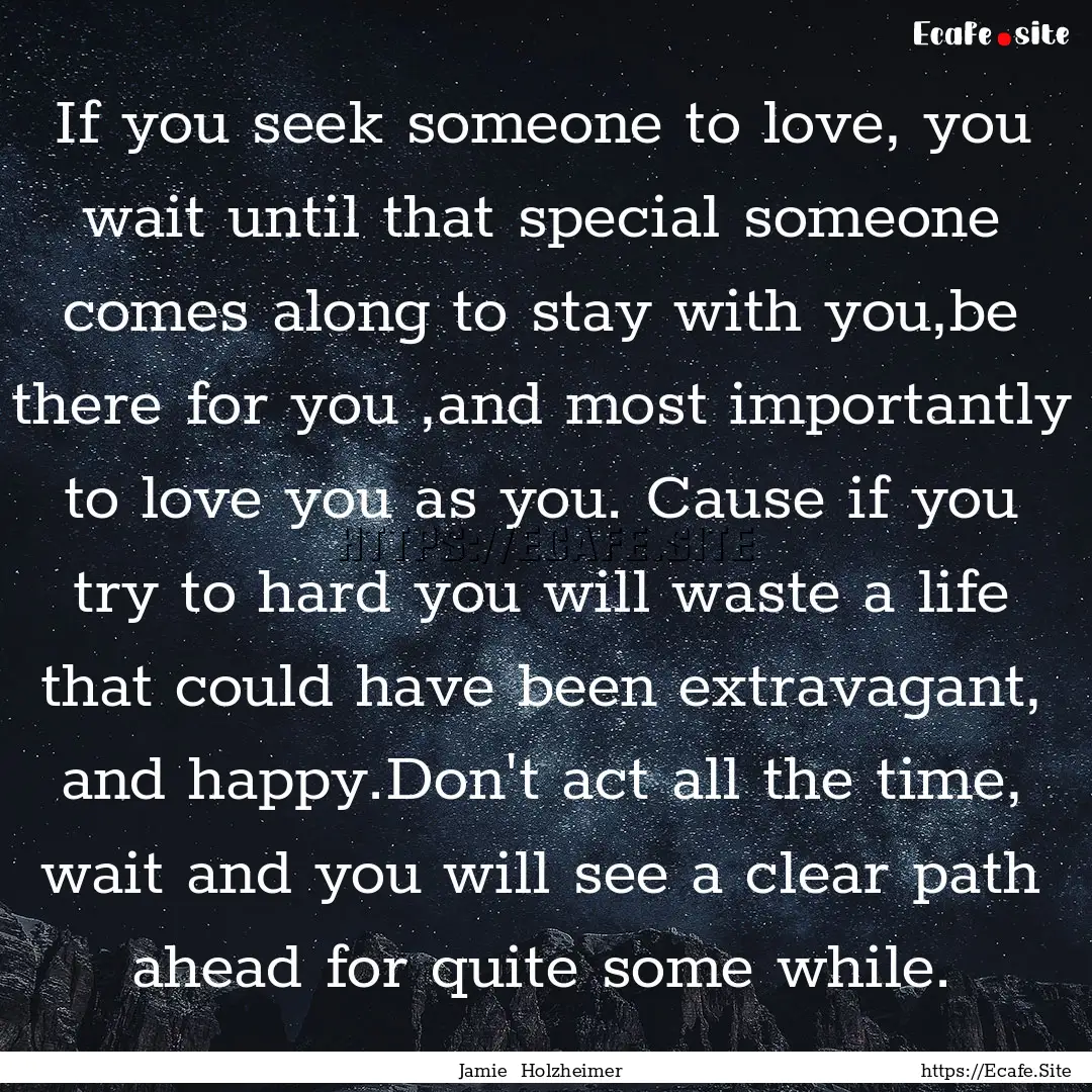 If you seek someone to love, you wait until.... : Quote by Jamie Holzheimer