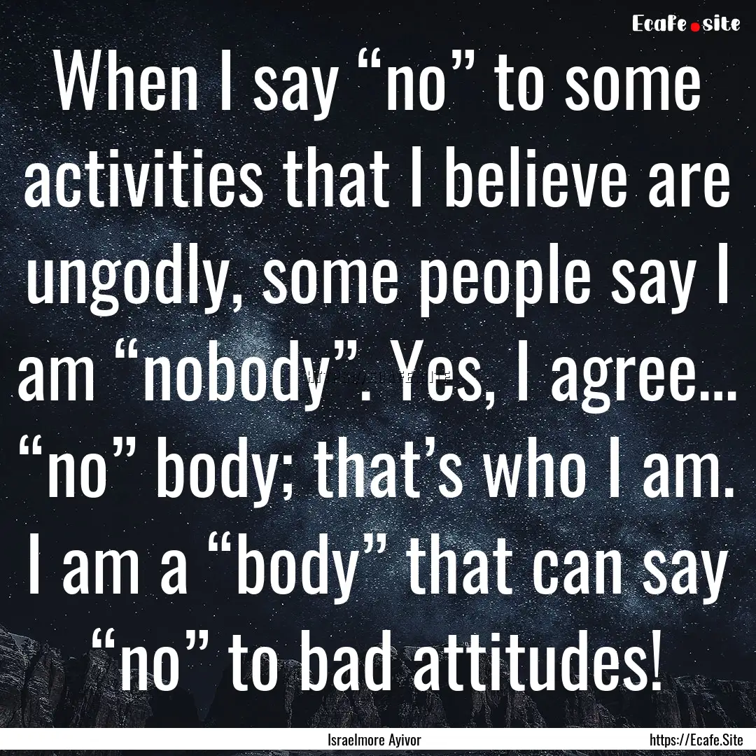 When I say “no” to some activities that.... : Quote by Israelmore Ayivor