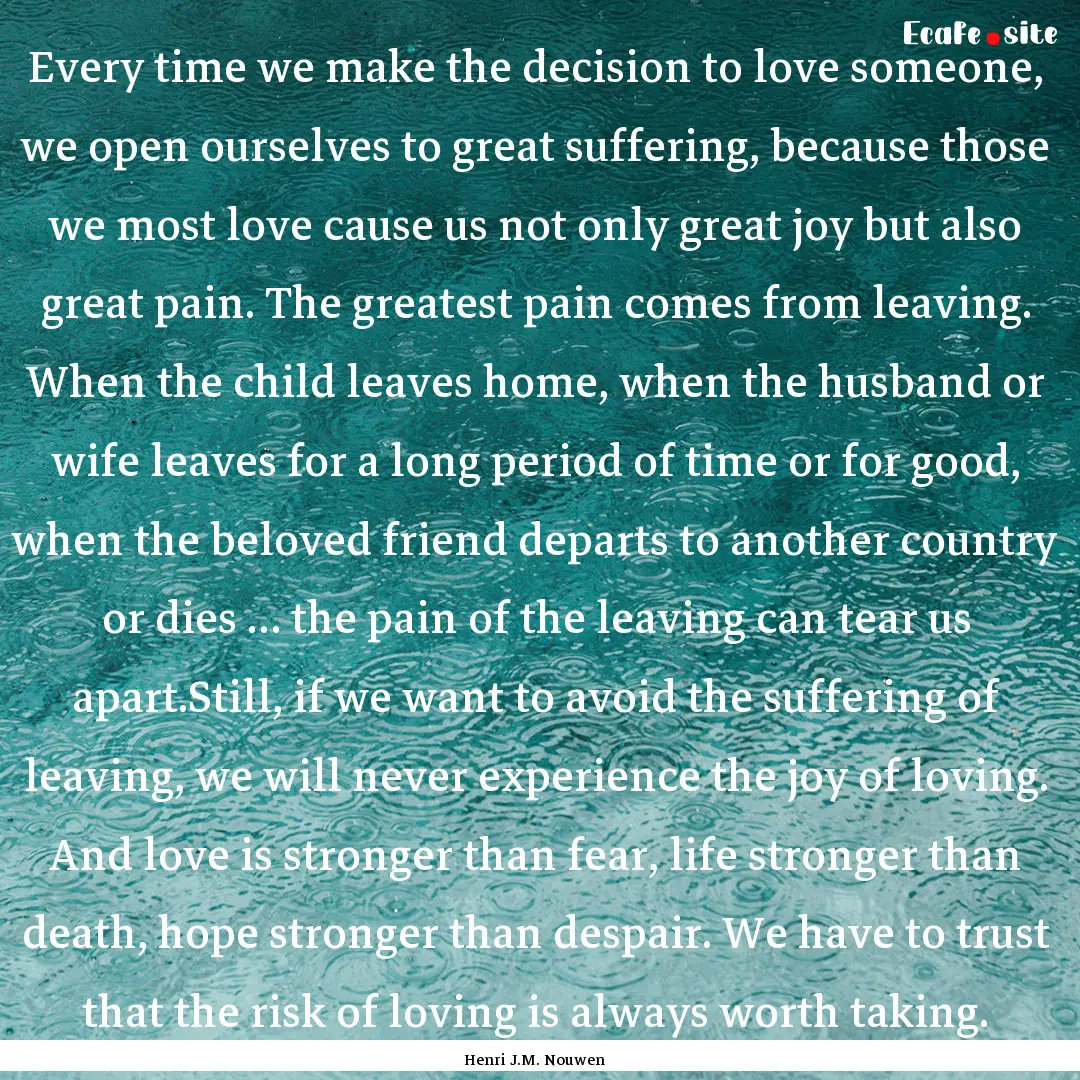 Every time we make the decision to love someone,.... : Quote by Henri J.M. Nouwen