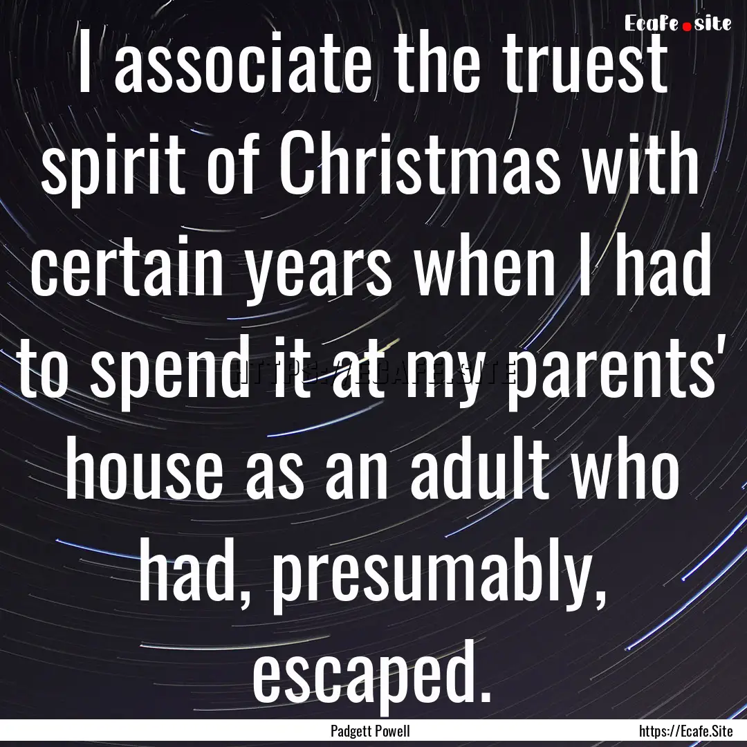 I associate the truest spirit of Christmas.... : Quote by Padgett Powell