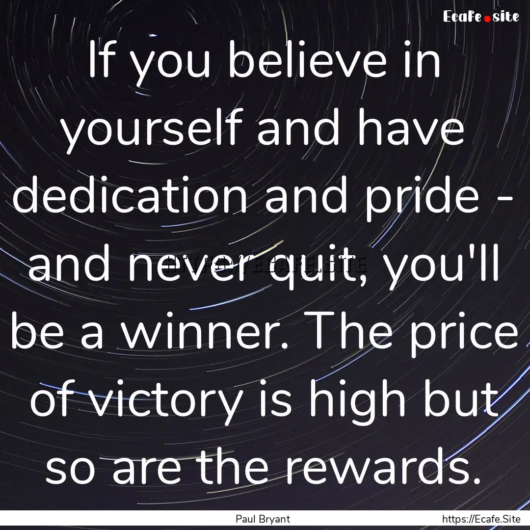 If you believe in yourself and have dedication.... : Quote by Paul Bryant