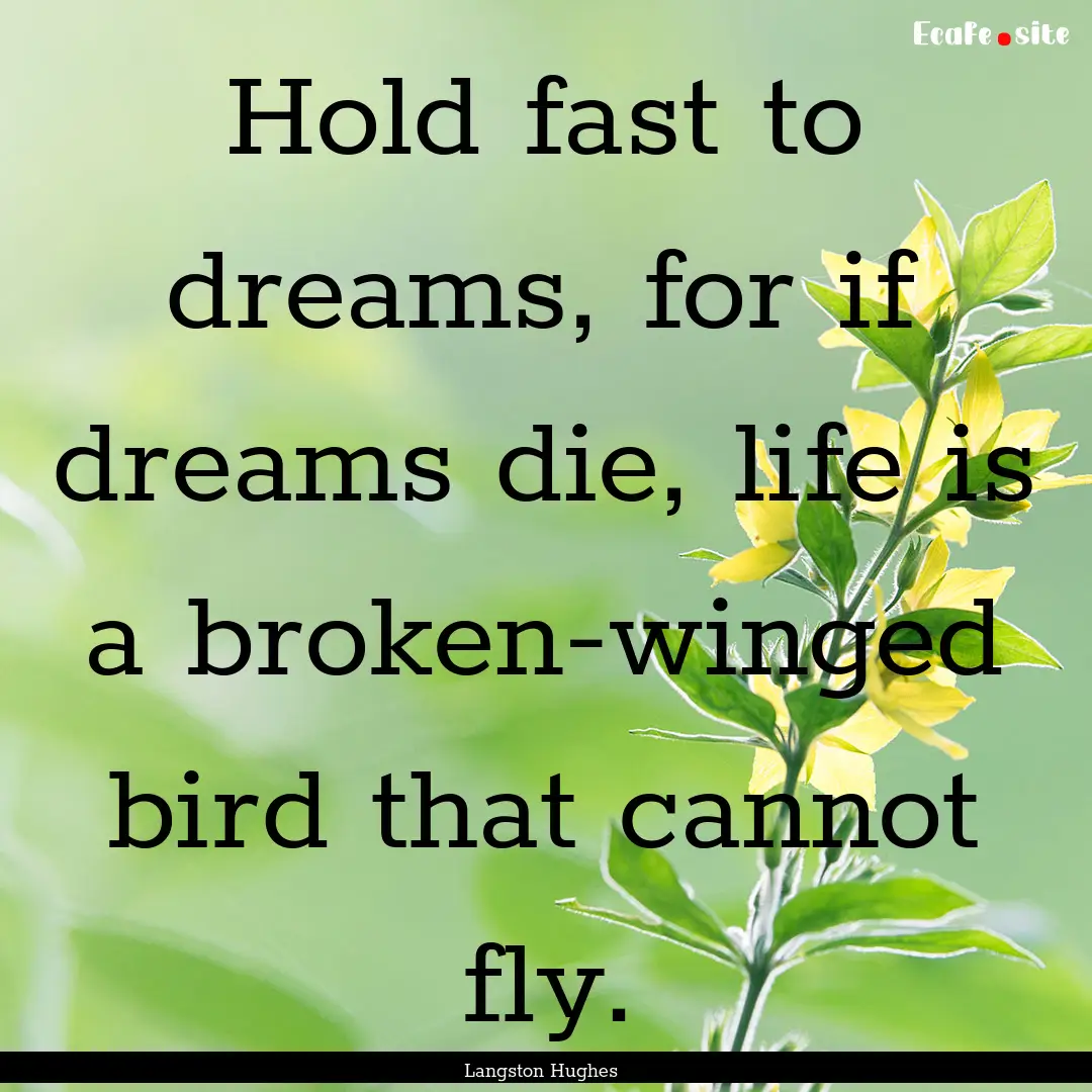 Hold fast to dreams, for if dreams die, life.... : Quote by Langston Hughes