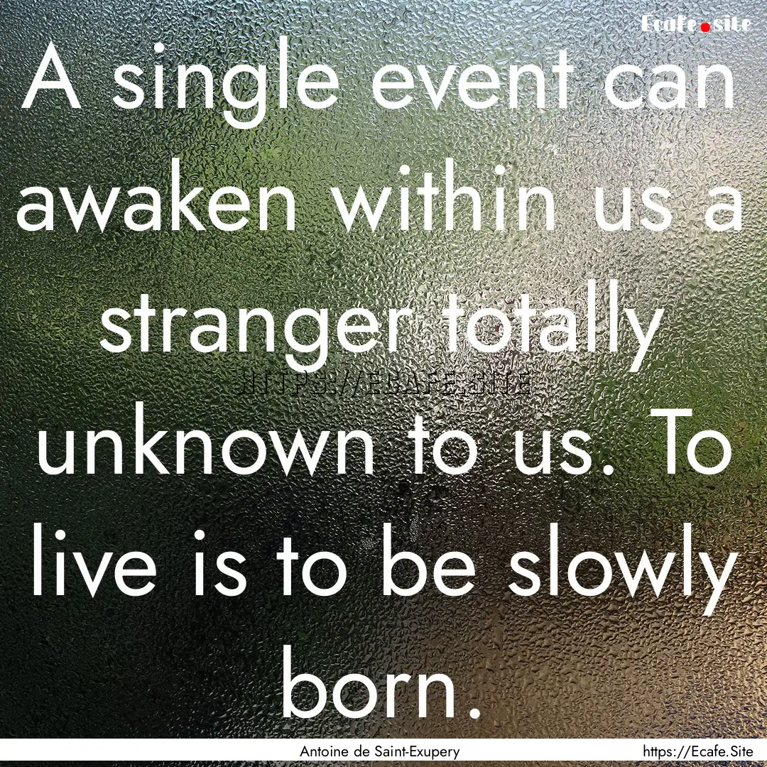 A single event can awaken within us a stranger.... : Quote by Antoine de Saint-Exupery