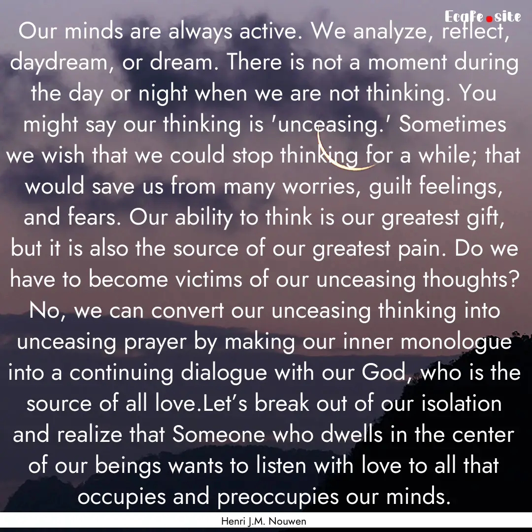 Our minds are always active. We analyze,.... : Quote by Henri J.M. Nouwen